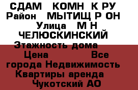 СДАМ 1-КОМН. К-РУ › Район ­ МЫТИЩ.Р-ОН › Улица ­ М-Н ЧЕЛЮСКИНСКИЙ › Этажность дома ­ 2 › Цена ­ 25 000 - Все города Недвижимость » Квартиры аренда   . Чукотский АО